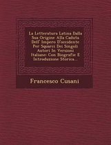 La Letteratura Latina Dalla Sua Origine Alla Caduta Dell' Impero D'Occidente Per Squarci Dei Singoli Autori in Versioni Italiane