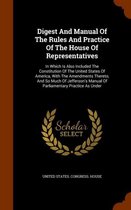 Digest and Manual of the Rules and Practice of the House of Representatives