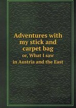 Adventures with my stick and carpet bag or, What I saw in Austria and the East
