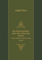 Der Rosenzuchter oder die Cultur der Rosen In den Toepfen und im freien Lande