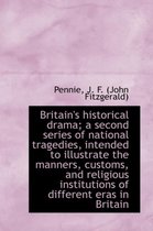 Britain's Historical Drama; A Second Series of National Tragedies, Intended to Illustrate the Manner