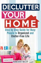 Organize & Declutter - Declutter Your Home: Step by Step Guide for Busy People to Organized and Clutter-Free Life