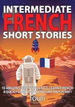 Learn French for Beginners and Intermediates 1 - Intermediate French Short Stories: 10 Amazing Short Tales to Learn French & Quickly Grow Your Vocabulary the Fun Way!