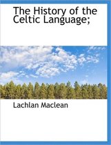 The History of the Celtic Language;