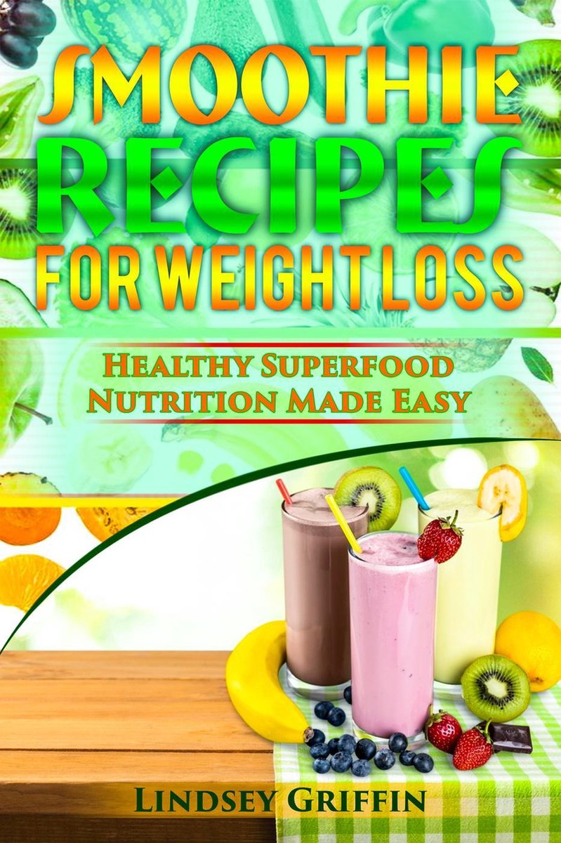 Weight Loss Smoothies: 45 Delicious Smoothie Recipes to Lose