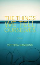 The Things We Tell Ourselves: A Novel