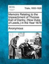 Memoirs Relating to the Impeachment of Thomas Earl of Danby, (Now Duke of Leeds, ) in the Year 1678