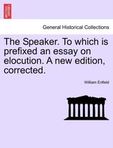 The Speaker. to Which Is Prefixed an Essay on Elocution. a New Edition, Corrected.