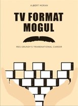 TV Format Mogul - Reg Grundy's Transnational Career