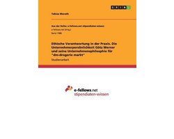 Ethische Verantwortung in der Praxis. Die Unternehmerpersoenlichkeit Goetz Werner und seine Unternehmensphilosphie fur dm-drogerie markt