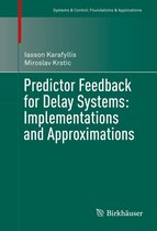 Systems & Control: Foundations & Applications - Predictor Feedback for Delay Systems: Implementations and Approximations