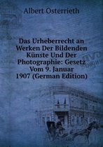 Das Urheberrecht an Werken Der Bildenden Künste Und Der Photographie: Gesetz Vom 9. Januar 1907 (German Edition)