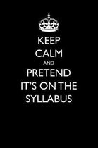 Keep Calm and Pretend It's On The Syllabus