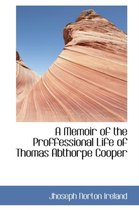 A Memoir of the Proffessional Life of Thomas Abthorpe Cooper