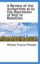 A Review of the Authorities as to the Repression of Riot or Rebellion