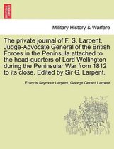 The Private Journal of F. S. Larpent, Judge-Advocate General of the British Forces in the Peninsula Attached to the Head-Quarters of Lord Wellington During the Peninsular War from