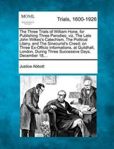 The Three Trials of William Hone, for Publishing Three Parodies; Viz. the Late John Wilkes's Catechism, the Political Litany, and the Sinecurist's Creed; On Three Ex-Officio Informations, at 