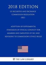 Adoption of Supplemental Standards of Ethical Conduct for Members and Employees of SEC and Revisions to Commission's Ethics Rules (Us Securities and Exchange Commission Regulation) (Sec) (201