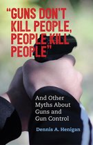 Myths Made in America 4 - "Guns Don't Kill People, People Kill People"