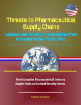 Threats to Pharmaceutical Supply Chains: Lessons Learned About Vulnerabilities from Hurricane Maria in Puerto Rico, Prioritizing the Pharmaceutical Industry Supply Chain as National Security Assets