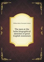 The men at the helm biographical sketches of great English statesmen