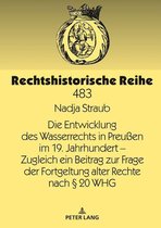 Rechtshistorische Reihe 483 - Die Entwicklung des Wasserrechts in Preußen im 19. Jahrhundert – Zugleich ein Beitrag zur Frage der Fortgeltung alter Rechte nach § 20 WHG