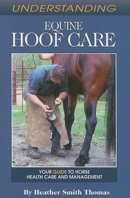 Understanding Equine Hoof Care, Heather Smith Thomas 9781581501360