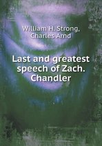 Last and Greatest Speech of Zach. Chandler