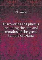 Discoveries at Ephesus including the site and remains of the great temple of Diana