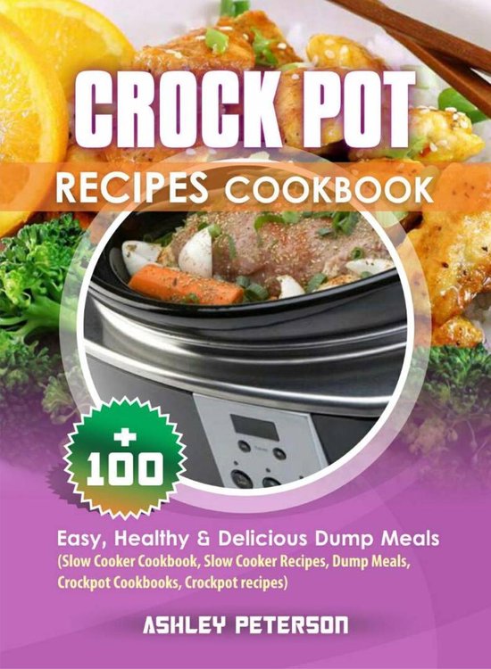 Crock Pot Recipes Cookbook 100+ Easy, Healthy & Delicious Dump Meals