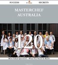 Boekomslag van 'MasterChef Australia 120 Success Secrets - 120 Most Asked Questions On MasterChef Australia - What You Need To Know'