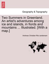 Two Summers in Greenland. an Artist's Adventures Among Ice and Islands, in Fiords and Mountains ... Illustrated. [With a Map.]