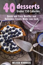 Low Carb Desserts - 40 Desserts Under 150 Calories: Quick and Easy Healthy and Delicious Treats Made Low Carb