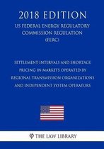 Settlement Intervals and Shortage Pricing in Markets Operated by Regional Transmission Organizations and Independent System Operators (Us Federal Energy Regulatory Commission Regulation) (Fer