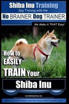 Shiba Inu Training- Shiba Inu Training Dog Training with the No BRAINER Dog TRAINER We Make it That Easy!