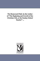 The Homeward Path. by the Author of the Beginning and Growth of the Christian Life, or the Sunday-School Teacher ...
