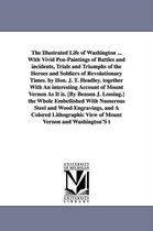 The Illustrated Life of Washington ... with Vivid Pen-Paintings of Battles and Incidents, Trials and Triumphs of the Heroes and Soldiers of Revolution