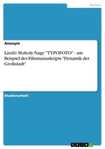 László Moholy-Nagy 'TYPOFOTO' - am Beispiel des Filmmanuskripts 'Dynamik der Großstadt'