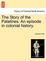 The Story of the Palatines. an Episode in Colonial History.