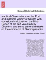Nautical Observations on the Port and Maritime Vicinity of Cardiff, with Occasional Strictures on the Ninth Report of the Taff Vale Railway Directors; And Some General Remarks on t