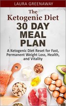 The Ketogenic Diet 30 Day Meal Plan: A Ketogenic Diet Reset for Fast, Permanent Weight Loss, Health, and Vitality