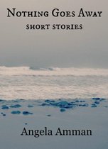 Omslag Nothing Goes Away (Short Stories)