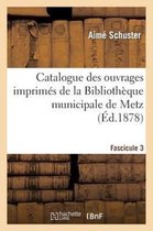 Catalogue Des Ouvrages Imprimes de La Bibliotheque Municipale de Metz. Fascicule 3