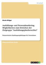 Ausbildungs- und Personalmarketing. Möglichkeiten zum Erreichen der Zielgruppe ''Ausbildungsplatzbewerber''