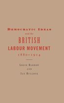 Democratic Ideas and the British Labour Movement, 1880 1914