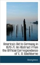 America's Aid to Germany in 1870-71. an Abstract from the Official Correspondence of E. B. Washburne