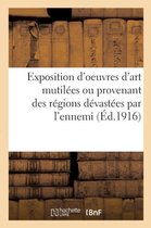 Exposition D'Oeuvres D'Art Mutilees Ou Provenant Des Regions Devastees Par L'Ennemi