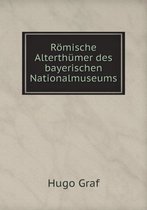 Roemische Alterthumer des bayerischen Nationalmuseums