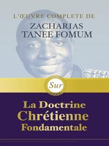 L’œuvre Complète de Zacharias Tanee Fomum 5 - L’œuvre Complète de Zacharias Tanee Fomum Sur la Doctrine Chrétienne Fondamentale