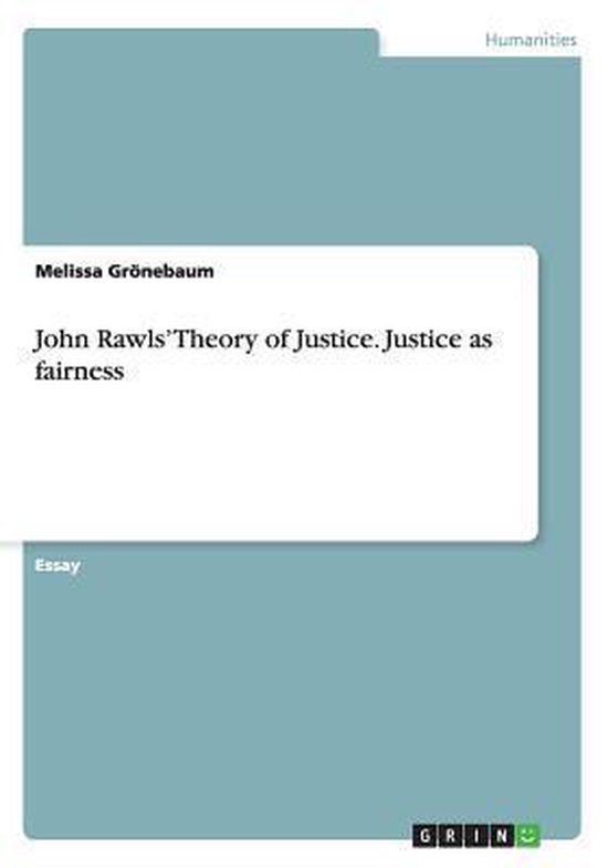 John Rawls' Theory Of Justice. Justice As Fairness